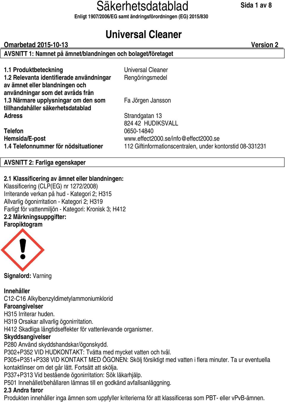 3 Närmare upplysningar om den som Fa Jörgen Jansson tillhandahåller säkerhetsdatablad Adress Strandgatan 13 824 42 HUDIKSVALL Telefon 065014840 Hemsida/Epost www.effect2000.se/info@effect2000.se 1.