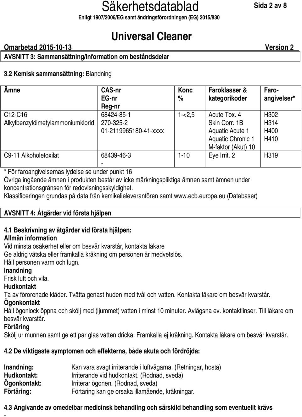 1B Aquatic Acute 1 Aquatic Chronic 1 Mfaktor (Akut) 10 Faroangivelser* H302 H314 H400 H410 C911 Alkoholetoxilat 68439463 110 Eye Irrit.