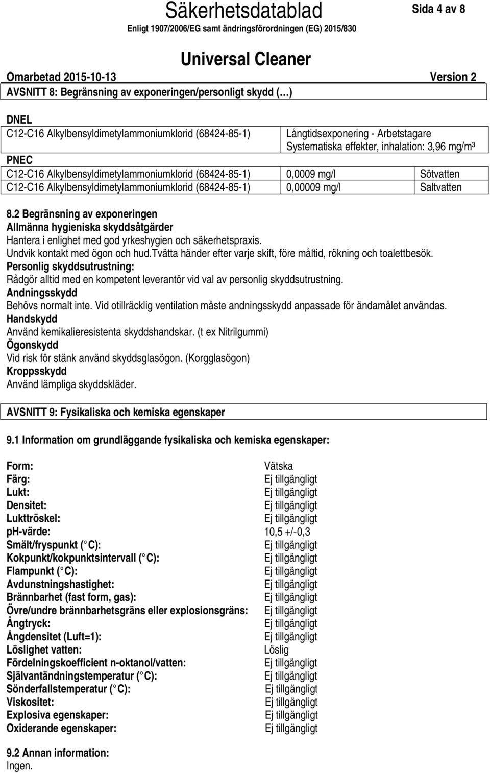 8.2 Begränsning av exponeringen Allmänna hygieniska skyddsåtgärder Hantera i enlighet med god yrkeshygien och säkerhetspraxis. Undvik kontakt med ögon och hud.