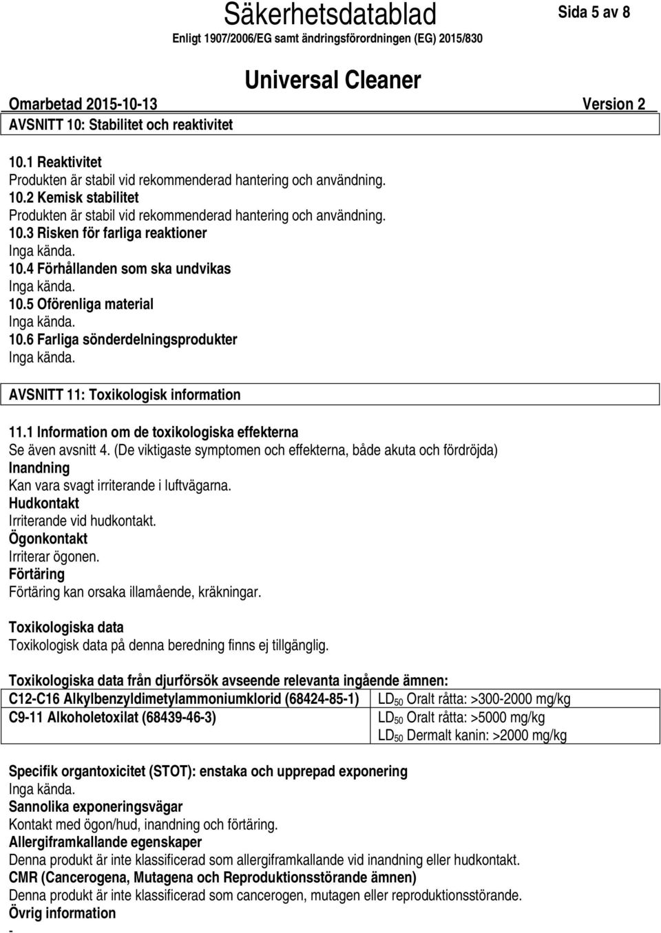 1 Information om de toxikologiska effekterna Se även avsnitt 4. (De viktigaste symptomen och effekterna, både akuta och fördröjda) Inandning Kan vara svagt irriterande i luftvägarna.