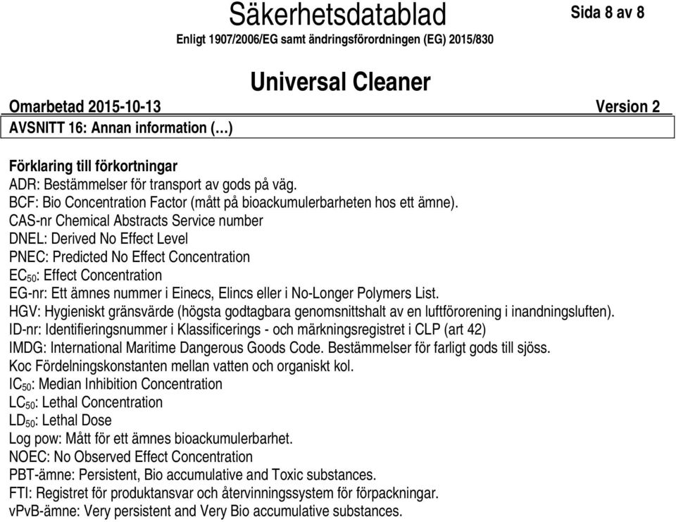 CASnr Chemical Abstracts Service number DNEL: Derived No Effect Level PNEC: Predicted No Effect Concentration EC 50 : Effect Concentration EGnr: Ett ämnes nummer i Einecs, Elincs eller i NoLonger