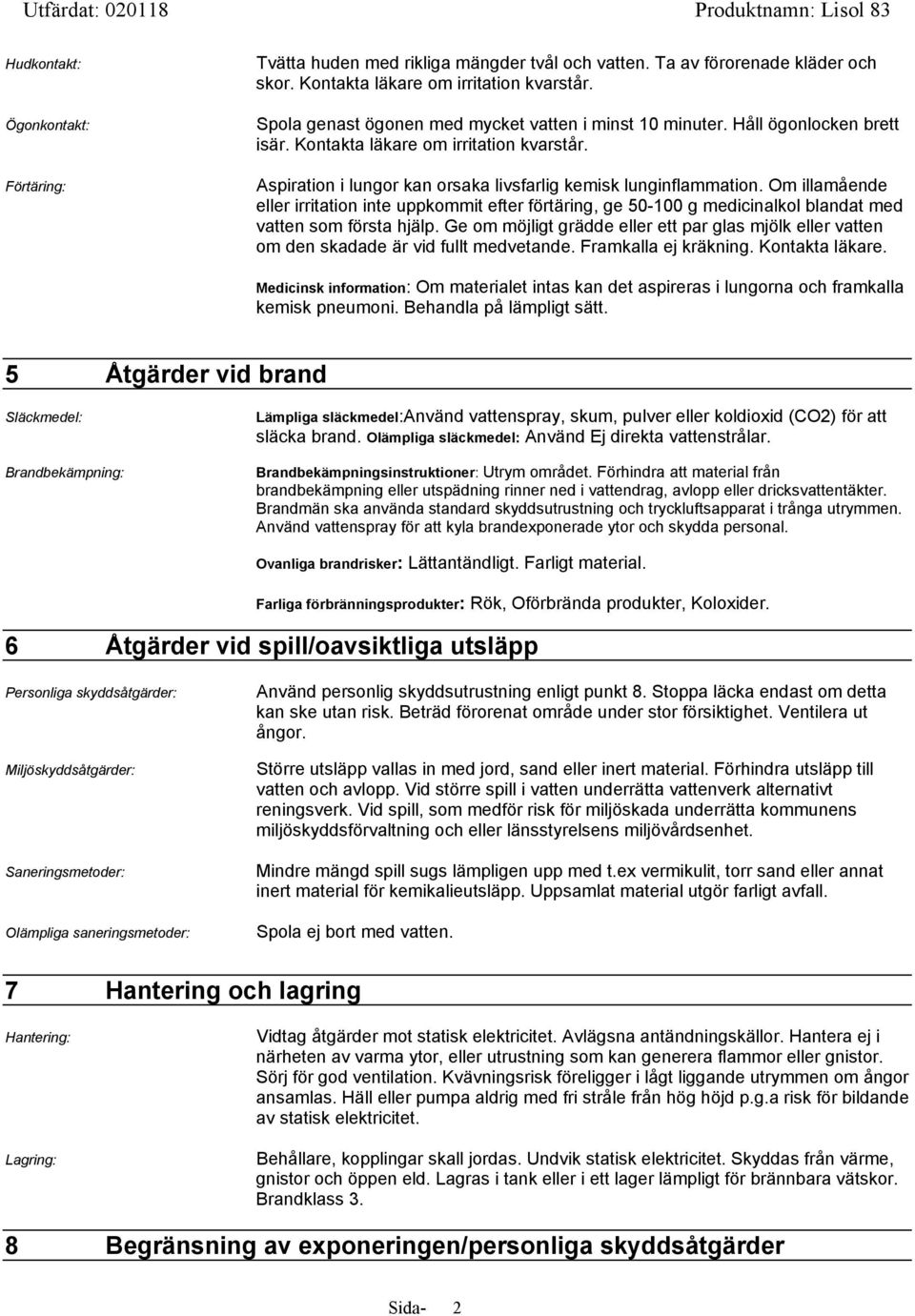 Om illamående eller irritation inte uppkommit efter förtäring, ge 50-100 g medicinalkol blandat med vatten som första hjälp.