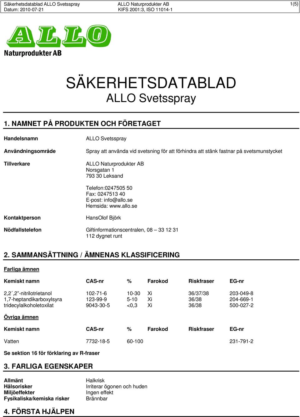 Leksand Telefon:0247505 50 Fax: 0247513 40 E-post: info@allo.se Hemsida: www.allo.se Kontaktperson HansOlof Björk Nödfallstelefon Giftinformationscentralen, 08 33 12 31 112 dygnet runt 2.