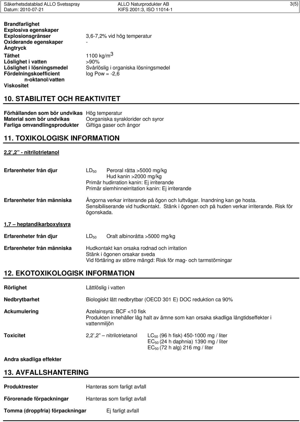 STABILITET OCH REAKTIVITET Förhållanden som bör undvikas Hög temperatur Material som bör undvikas Oorganiska syraklorider och syror Farliga omvandlingsprodukter Giftiga gaser och ångor 11.