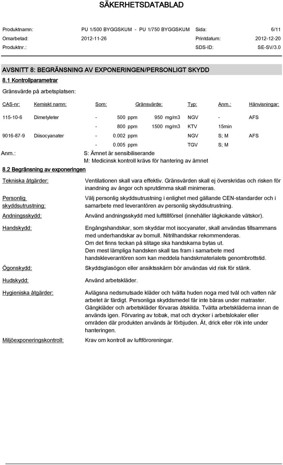 005 ppm TGV S; M S: Ämnet är sensibiliserande M: Medicinsk kontroll krävs för hantering av ämnet Tekniska åtgärder: Personlig skyddsutrustning: Andningsskydd: Handskydd: Ögonskydd: Hudskydd: