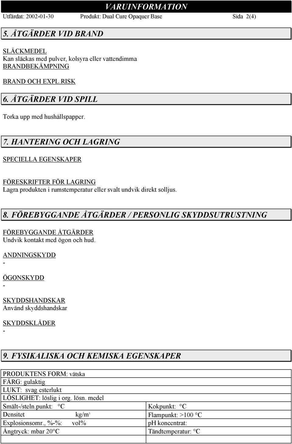 FÖREBYGGANDE ÅTGÄRDER / PERSONLIG SKYDDSUTRUSTNING FÖREBYGGANDE ÅTGÄRDER Undvik kontakt med ögon och hud. ANDNINGSKYDD ÖGONSKYDD SKYDDSHANDSKAR Använd skyddshandskar SKYDDSKLÄDER 9.