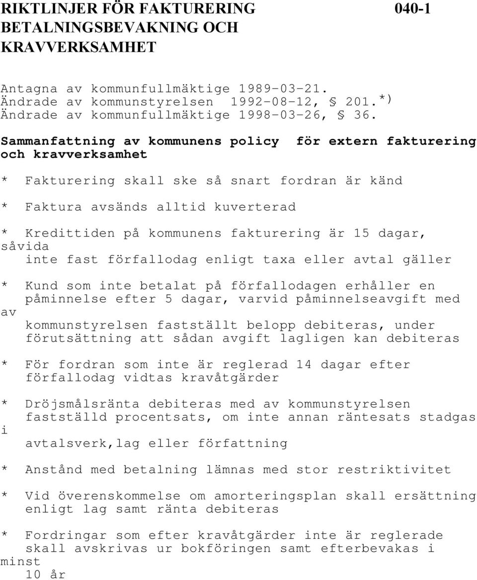 Sammanfattning av kommunens policy för extern fakturering och kravverksamhet * Fakturering skall ske så snart fordran är känd * Faktura avsänds alltid kuverterad * Kredittiden på kommunens