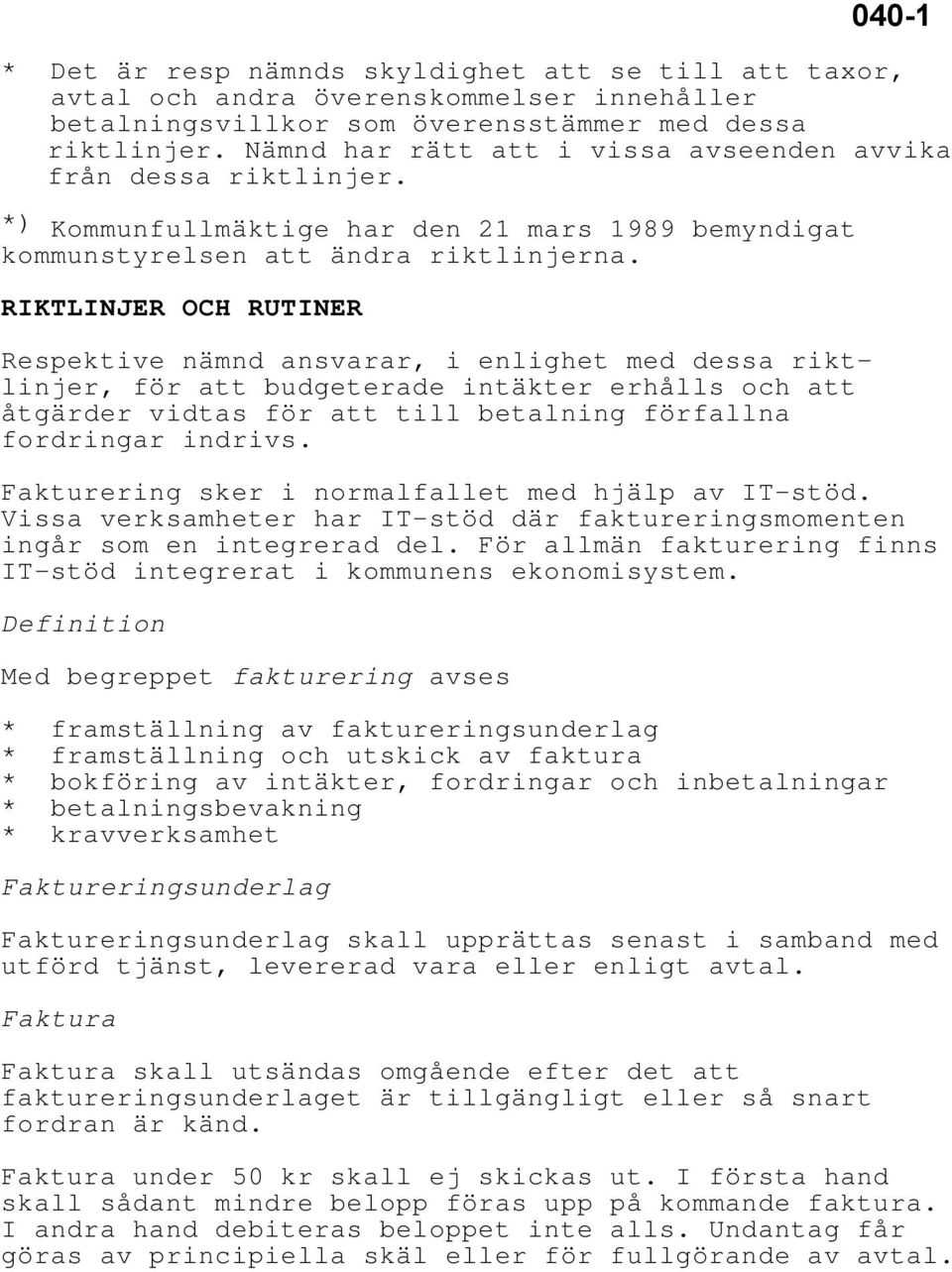 RIKTLINJER OCH RUTINER Respektive nämnd ansvarar, i enlighet med dessa riktlinjer, för att budgeterade intäkter erhålls och att åtgärder vidtas för att till betalning förfallna fordringar indrivs.