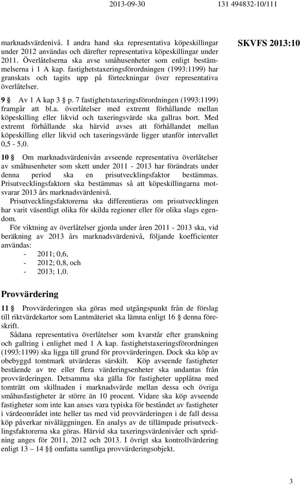 9 Av 1 A kap 3 p. 7 fastighetstaxeringsförordningen (1993:1199) framgår att bl.a. överlåtelser med extremt förhållande mellan köpeskilling eller likvid och taxeringsvärde ska gallras bort.