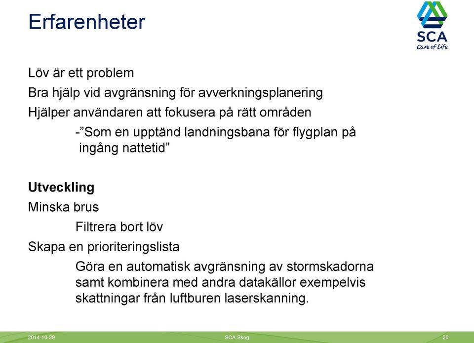 brus Filtrera bort löv Skapa en prioriteringslista Göra en automatisk avgränsning av stormskadorna samt