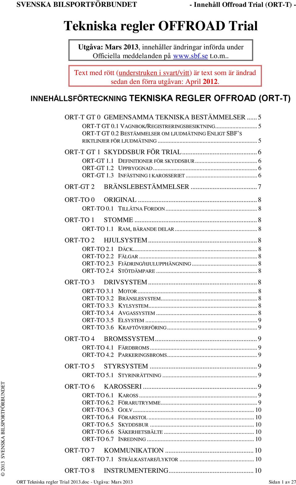 INNEHÅLLSFÖRTECKNING TEKNISKA REGLER OFFROAD (ORT-T) ORT-T GT 0 GEMENSAMMA TEKNISKA BESTÄMMELSER... 5 ORT-T GT 0.1 VAGNBOK/REGISTRERINGSBESIKTNING... 5 ORT-T GT 0.2 BESTÄMMELSER OM LJUDMÄTNING ENLIGT SBF S RIKTLINJER FÖR LJUDMÄTNING.