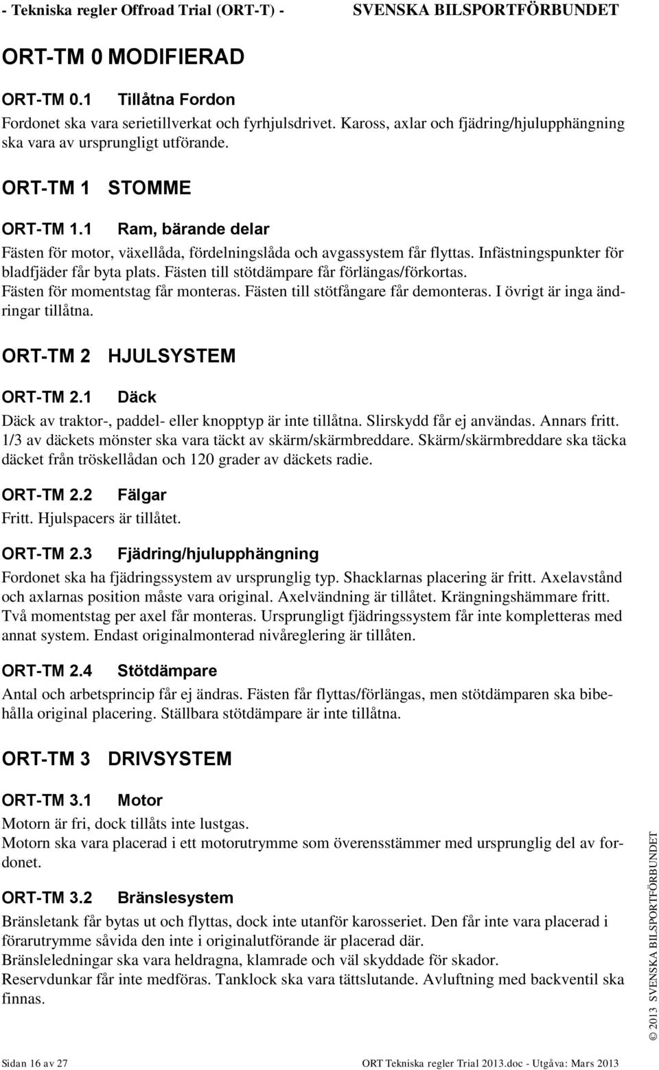 Infästningspunkter för bladfjäder får byta plats. Fästen till stötdämpare får förlängas/förkortas. Fästen för momentstag får monteras. Fästen till stötfångare får demonteras.