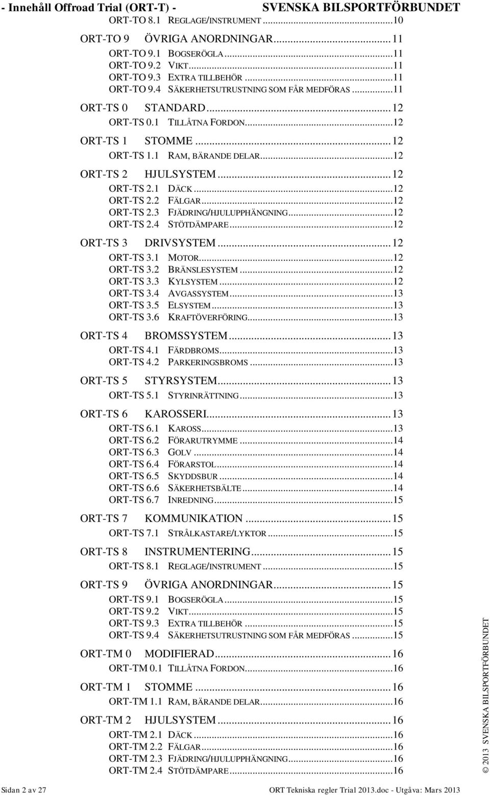 .. 12 ORT-TS 2.1 DÄCK... 12 ORT-TS 2.2 FÄLGAR... 12 ORT-TS 2.3 FJÄDRING/HJULUPPHÄNGNING... 12 ORT-TS 2.4 STÖTDÄMPARE... 12 ORT-TS 3 DRIVSYSTEM... 12 ORT-TS 3.1 MOTOR... 12 ORT-TS 3.2 BRÄNSLESYSTEM.