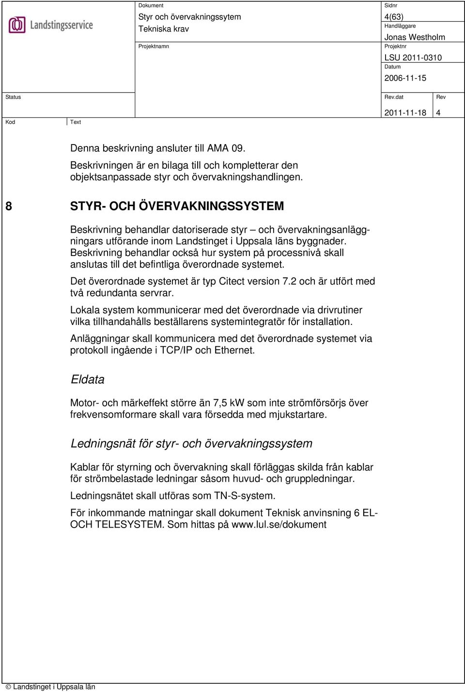 Beskrivning behandlar också hur system på processnivå skall anslutas till det befintliga överordnade systemet. Det överordnade systemet är typ Citect version 7.