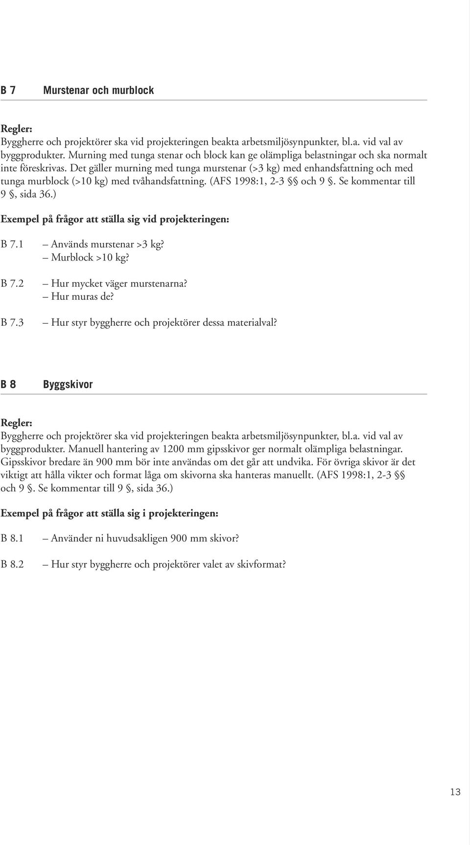 Det gäller murning med tunga murstenar (>3 kg) med enhandsfattning och med tunga murblock (>10 kg) med tvåhandsfattning. (AFS 1998:1, 2-3 och 9. Se kommentar till 9, sida 36.