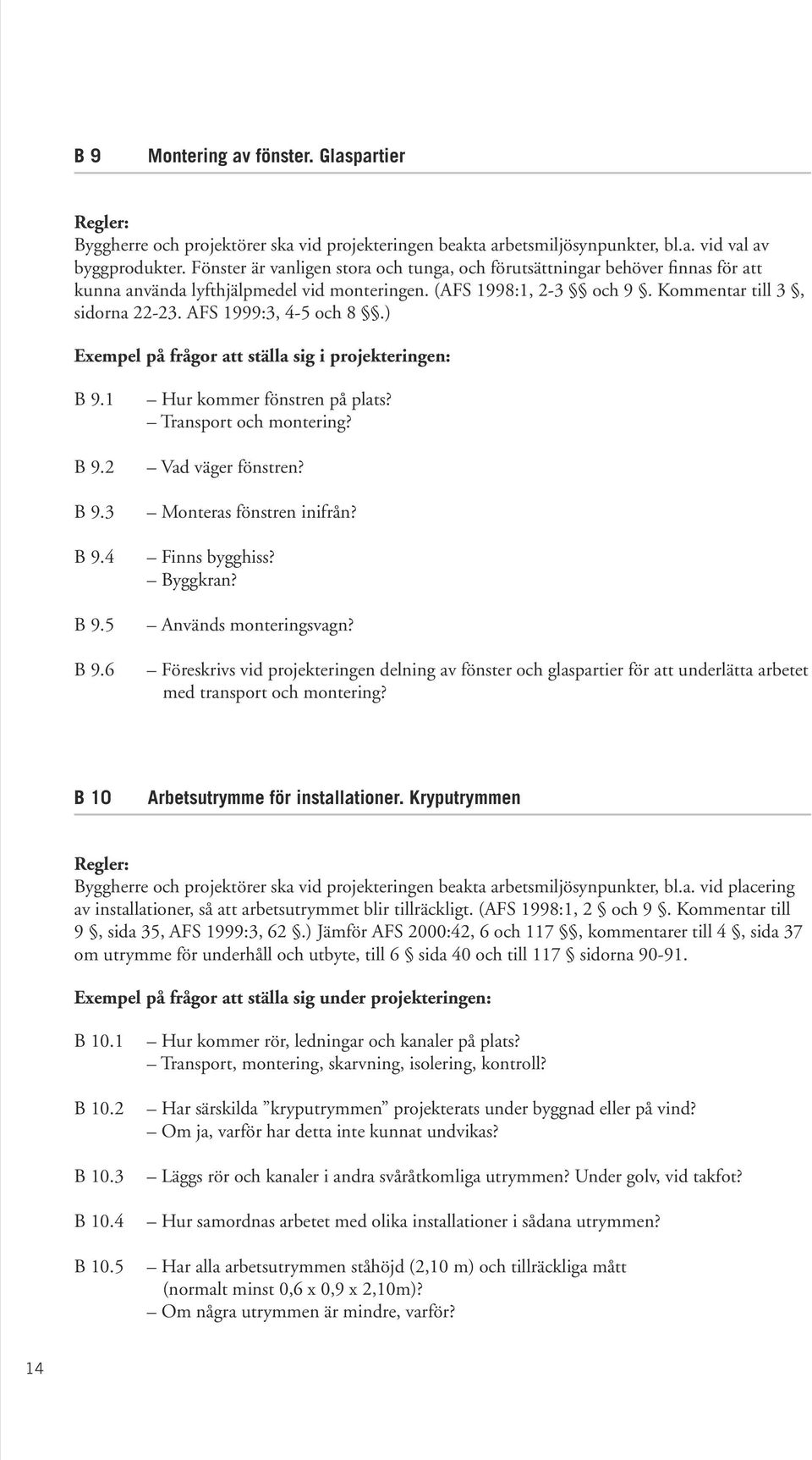 AFS 1999:3, 4-5 och 8.) Exempel på frågor att ställa sig i projekteringen: B 9.1 B 9.2 B 9.3 B 9.4 B 9.5 B 9.6 Hur kommer fönstren på plats? Transport och montering? Vad väger fönstren?