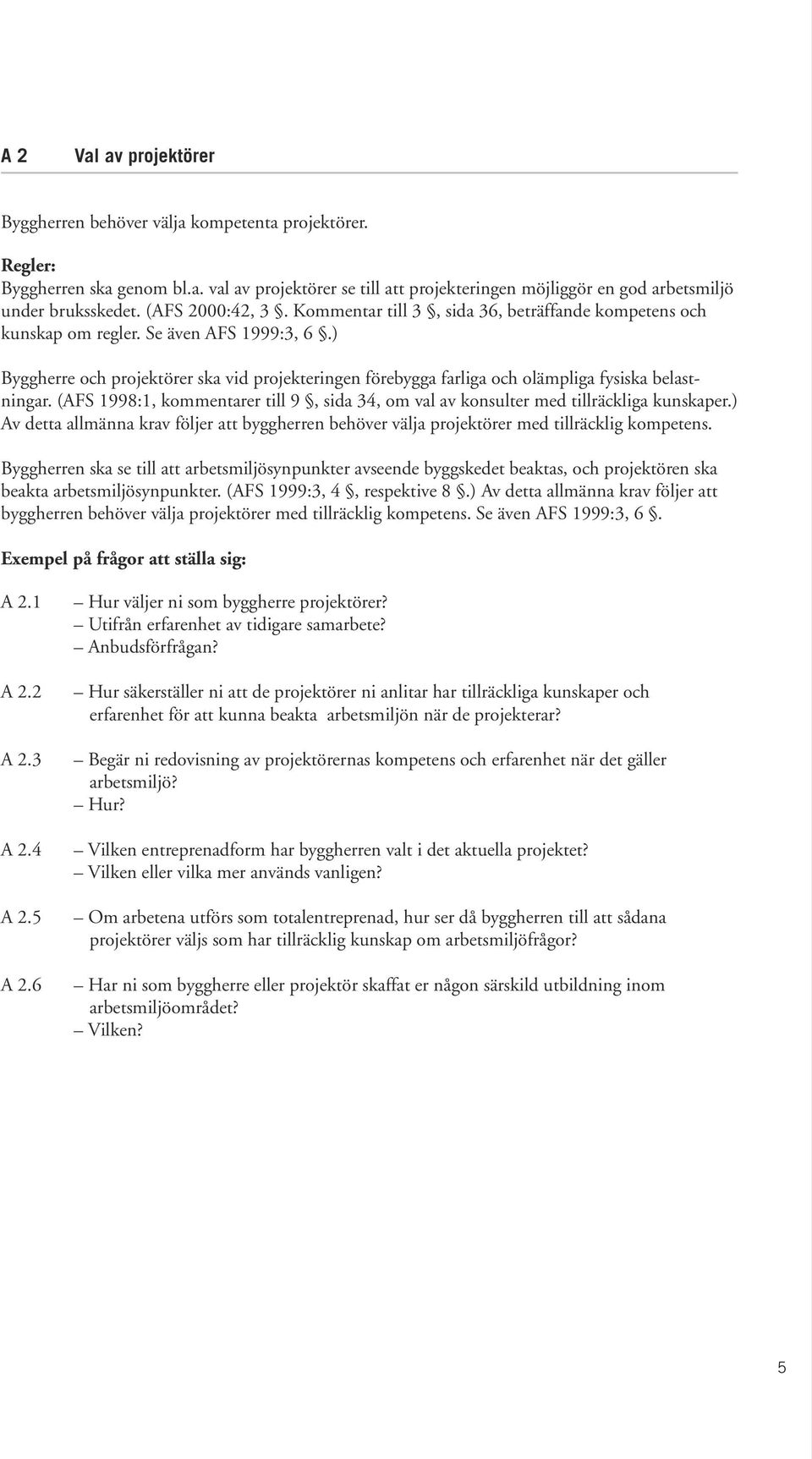 ) Byggherre och projektörer ska vid projekteringen förebygga farliga och olämpliga fysiska belastningar. (AFS 1998:1, kommentarer till 9, sida 34, om val av konsulter med tillräckliga kunskaper.