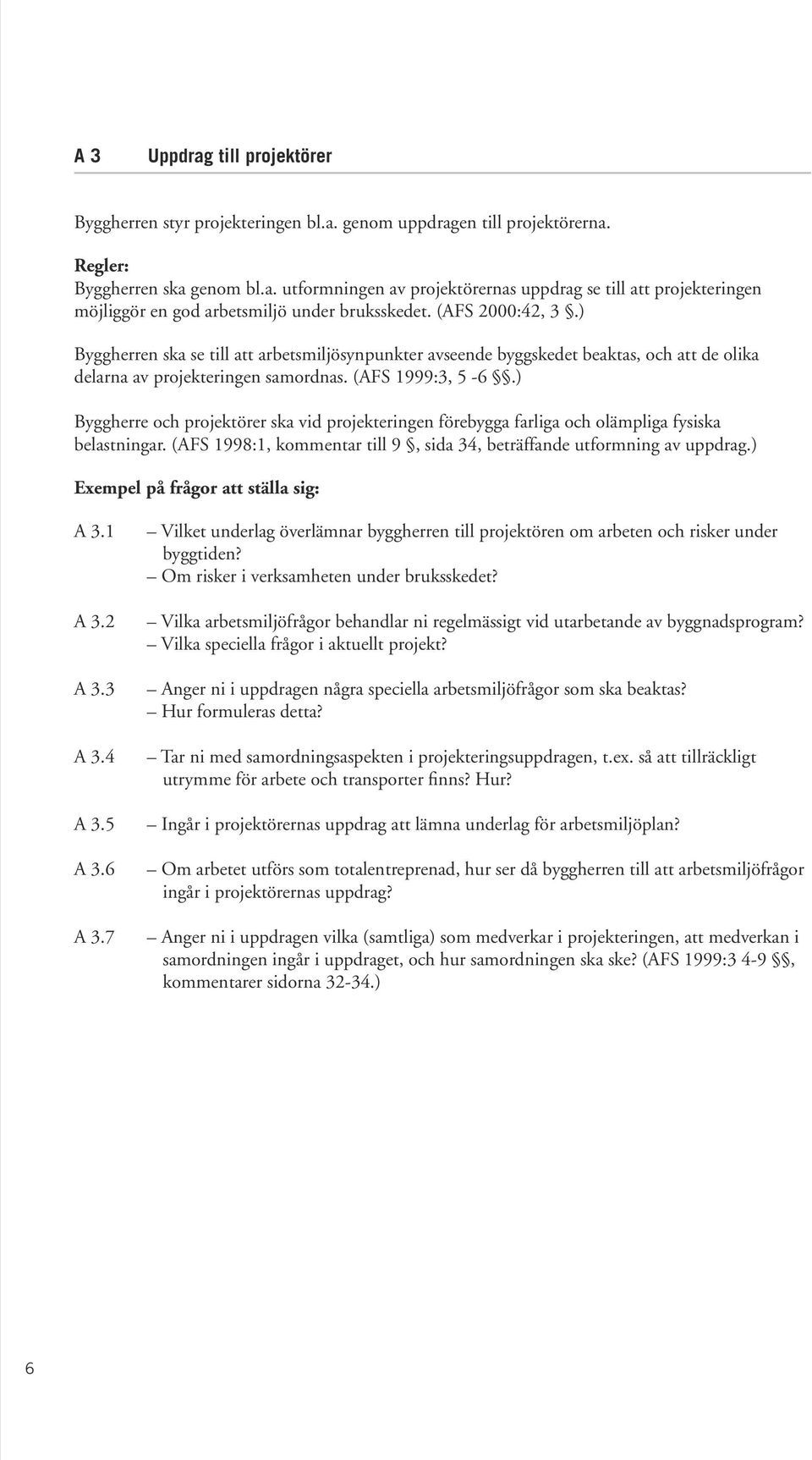 ) Byggherre och projektörer ska vid projekteringen förebygga farliga och olämpliga fysiska belastningar. (AFS 1998:1, kommentar till 9, sida 34, beträffande utformning av uppdrag.