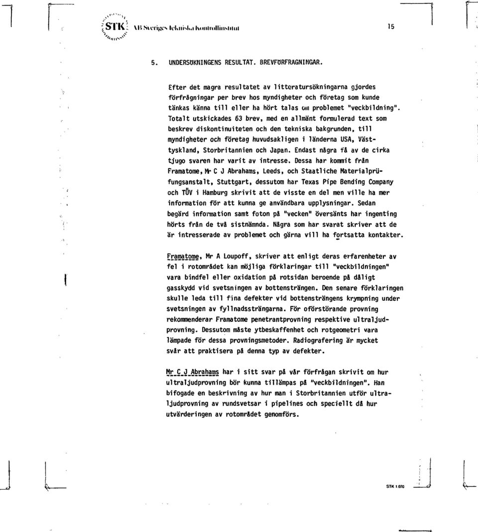 Totalt utskickades 63 brev, med en allmänt formulerad text som beskrev diskontinuiteten och den tekniska bakgrunden, till myndigheter och företag huvudsakligen i länderna USA, Västtyskland,