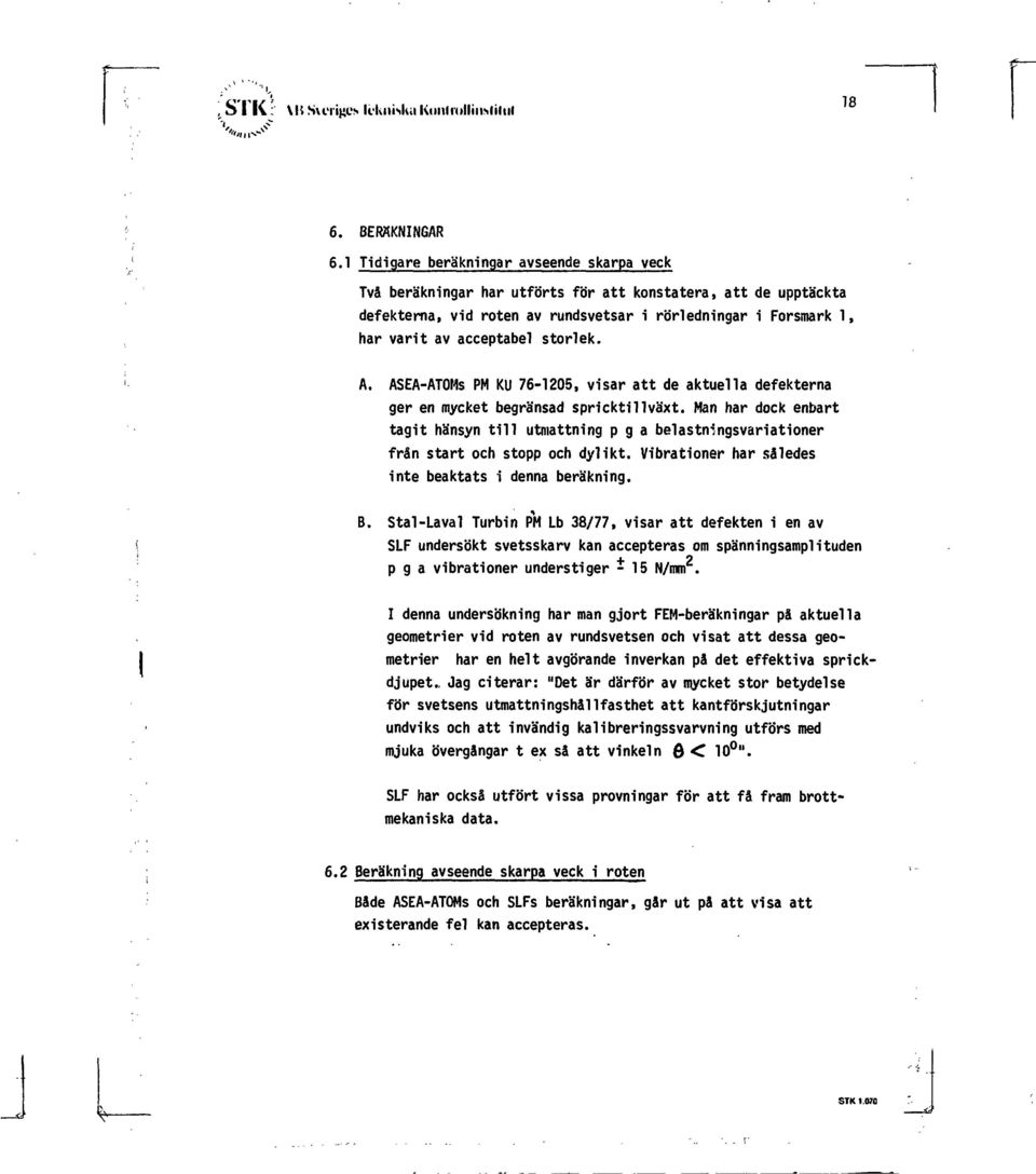 storlek. A. ASEA-ATOMs PM KU 76-1205, visar att de aktuella defekterna ger en mycket begränsad spricktillväxt.