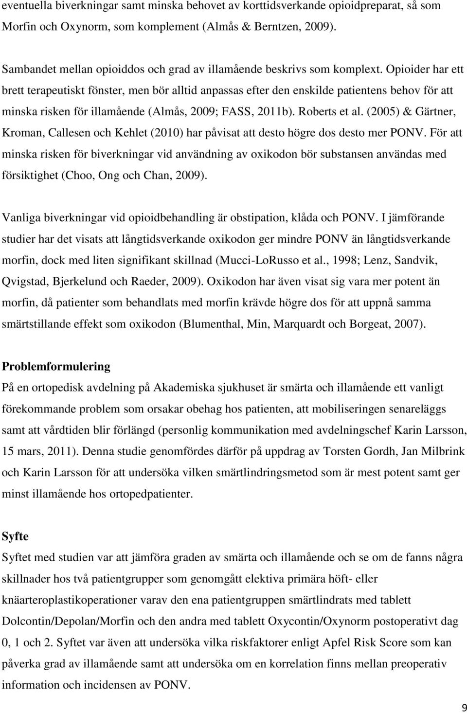 Opioider har ett brett terapeutiskt fönster, men bör alltid anpassas efter den enskilde patientens behov för att minska risken för illamående (Almås, 2009; FASS, 2011b). Roberts et al.