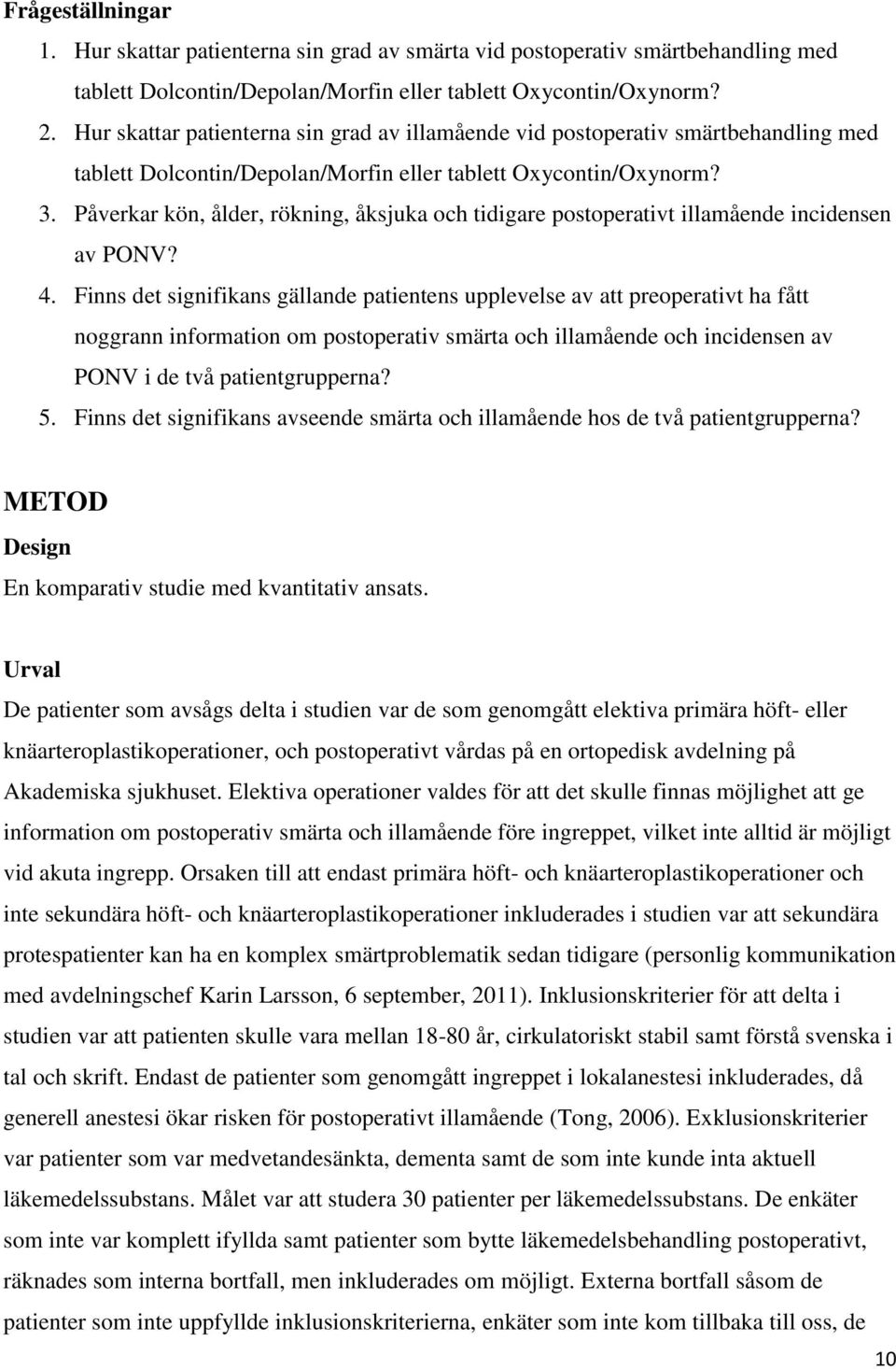 Påverkar kön, ålder, rökning, åksjuka och tidigare postoperativt illamående incidensen av PONV? 4.