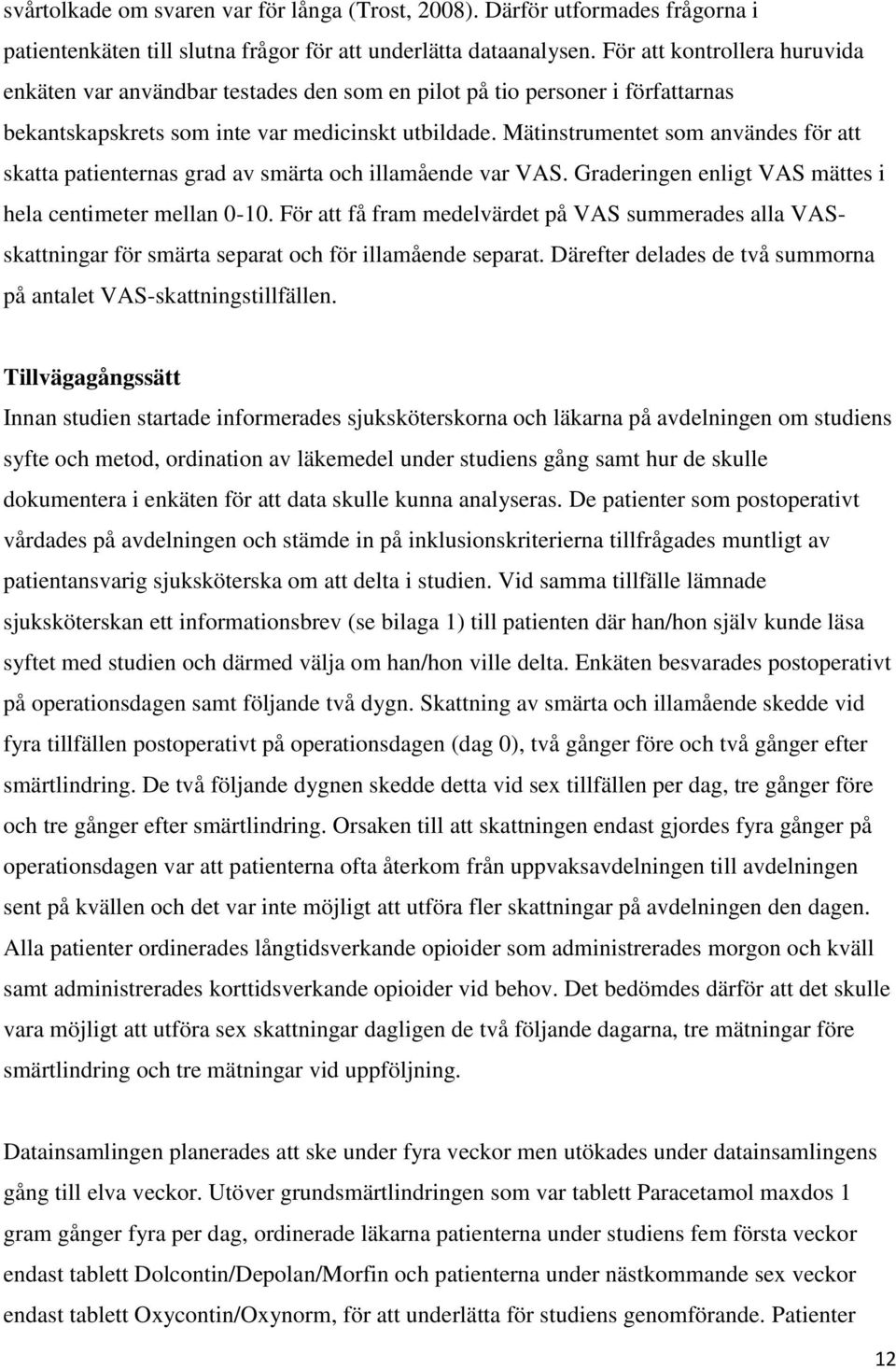 Mätinstrumentet som användes för att skatta patienternas grad av smärta och illamående var VAS. Graderingen enligt VAS mättes i hela centimeter mellan 0-10.