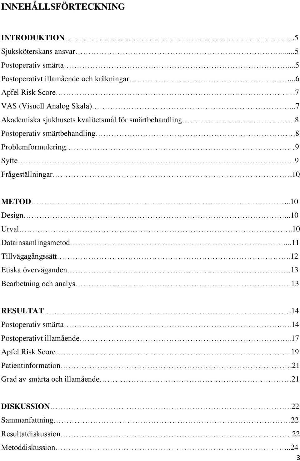 8 Problemformulering 9 Syfte 9 Frågeställningar.10 METOD...10 Design...10 Urval..10 Datainsamlingsmetod...11 Tillvägagångssätt..12 Etiska överväganden.