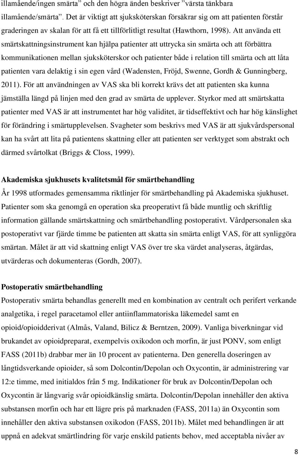 Att använda ett smärtskattningsinstrument kan hjälpa patienter att uttrycka sin smärta och att förbättra kommunikationen mellan sjuksköterskor och patienter både i relation till smärta och att låta