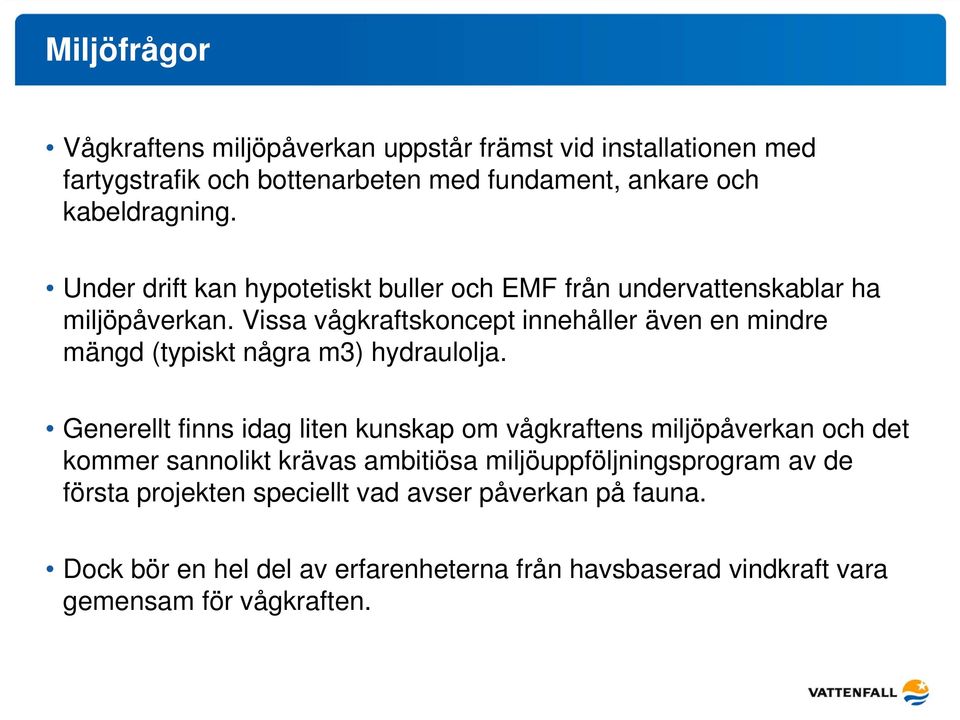 Vissa vågkraftskoncept innehåller även en mindre mängd (typiskt några m3) hydraulolja.