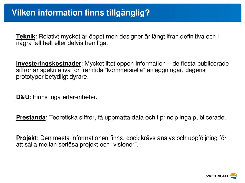 Investeringskostnader: Mycket litet öppen information de flesta publicerade siffror är spekulativa för framtida kommersiella anläggningar,