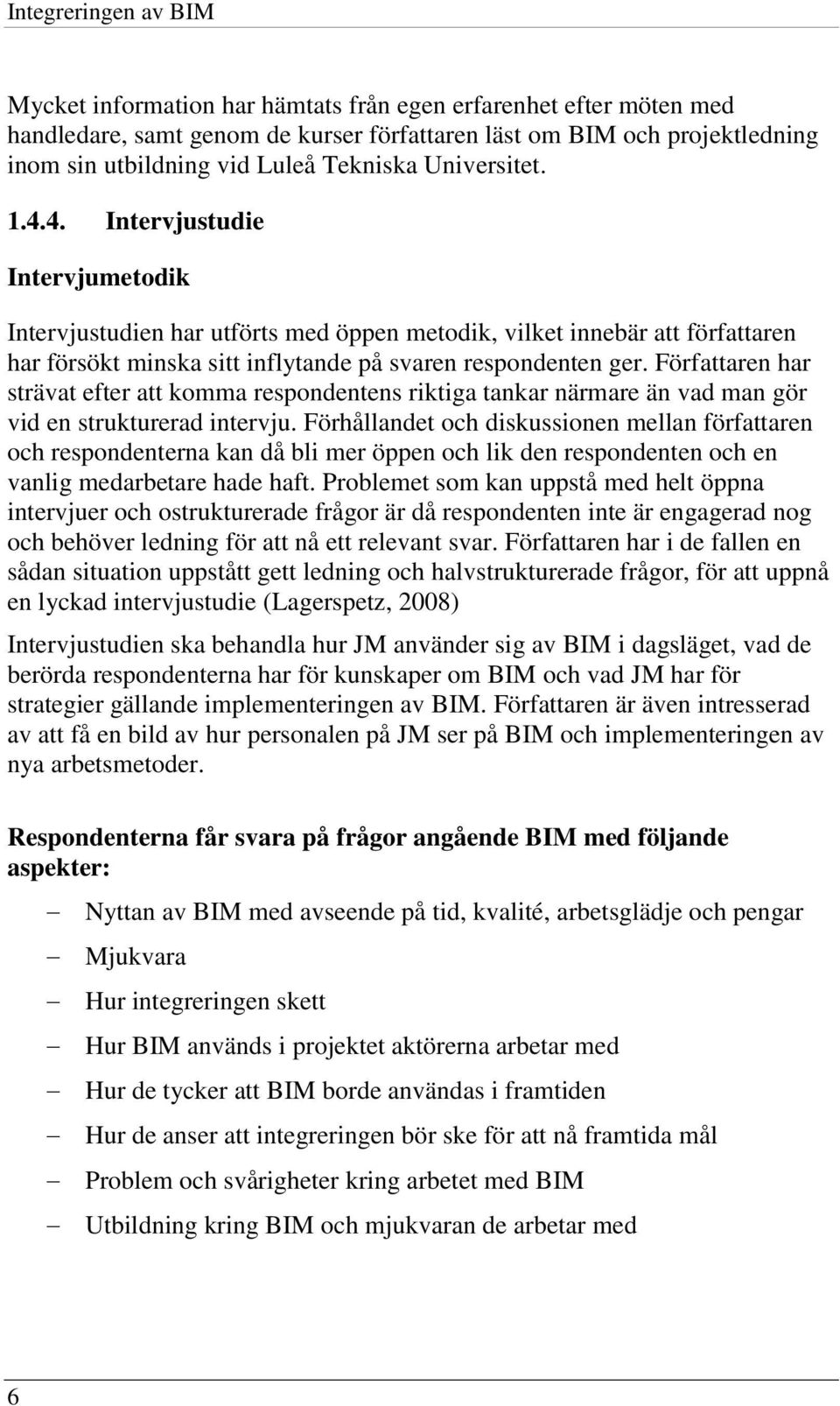 Författaren har strävat efter att komma respondentens riktiga tankar närmare än vad man gör vid en strukturerad intervju.