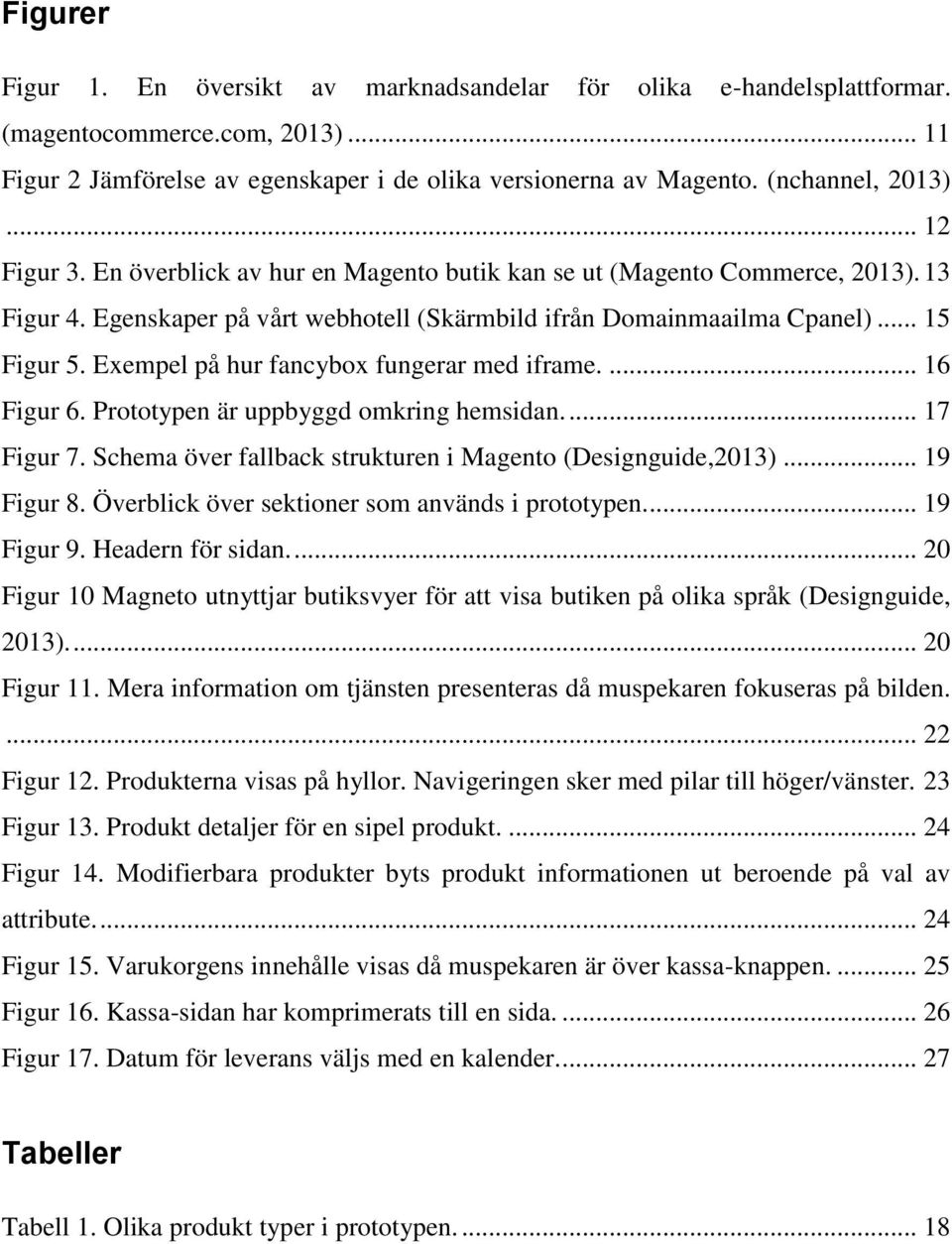 Exempel på hur fancybox fungerar med iframe.... 16 Figur 6. Prototypen är uppbyggd omkring hemsidan.... 17 Figur 7. Schema över fallback strukturen i Magento (Designguide,2013)... 19 Figur 8.