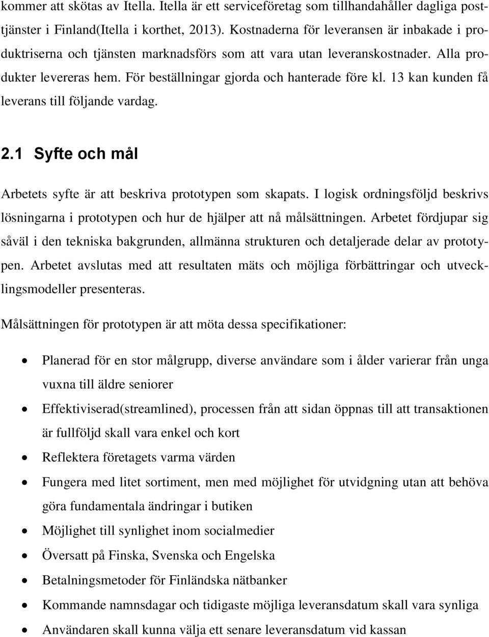 13 kan kunden få leverans till följande vardag. 2.1 Syfte och mål Arbetets syfte är att beskriva prototypen som skapats.