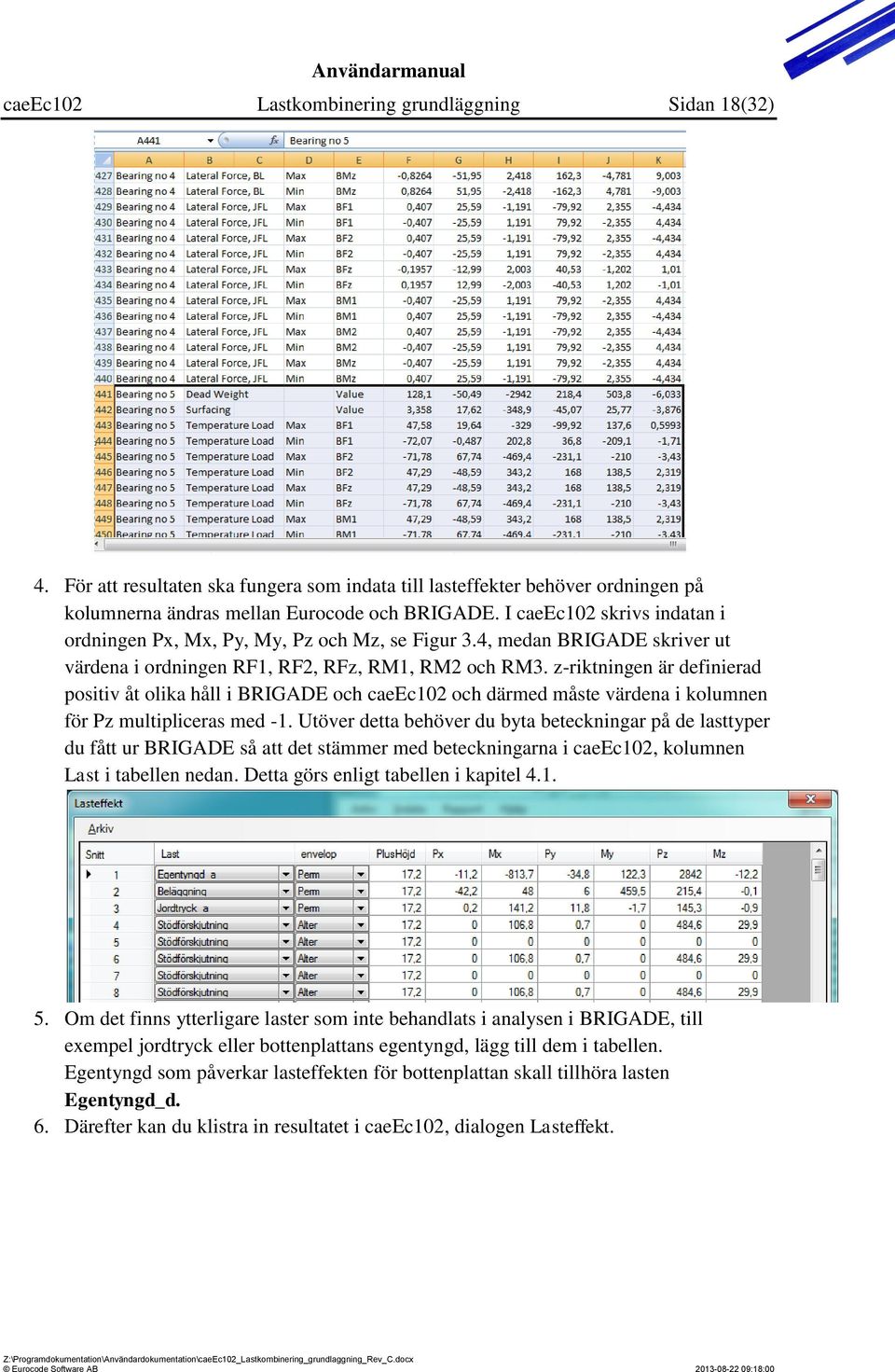 z-riktningen är definierad positiv åt olika håll i BRIGADE och caeec102 och därmed måste värdena i kolumnen för Pz multipliceras med -1.