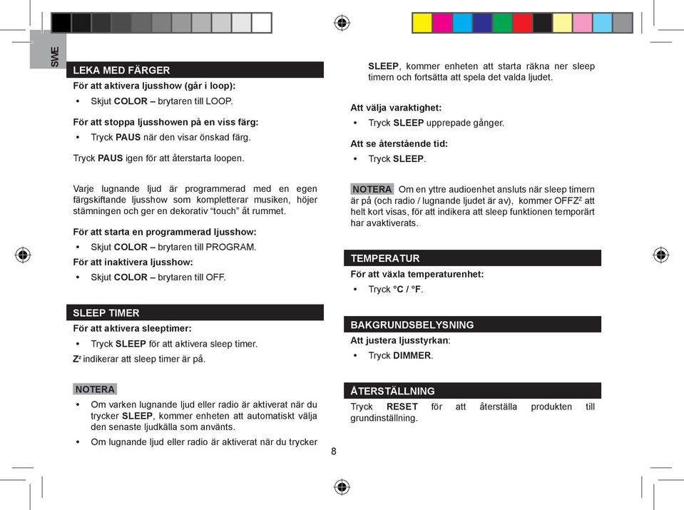 Att se återstående tid: Tryck SLEEP. Varje lugnande ljud är programmerad med en egen färgskiftande ljusshow som kompletterar musiken, höjer stämningen och ger en dekorativ touch åt rummet.