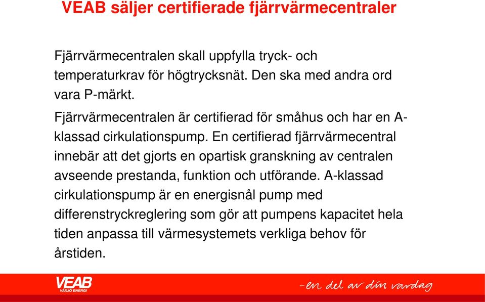 En certifierad fjärrvärmecentral innebär att det gjorts en opartisk granskning av centralen avseende prestanda, funktion och utförande.