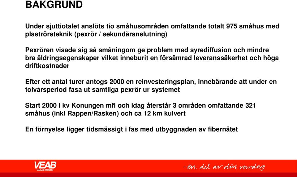 ett antal turer antogs 2000 en reinvesteringsplan, innebärande att under en tolvårsperiod fasa ut samtliga pexrör ur systemet Start 2000 i kv Konungen mfl