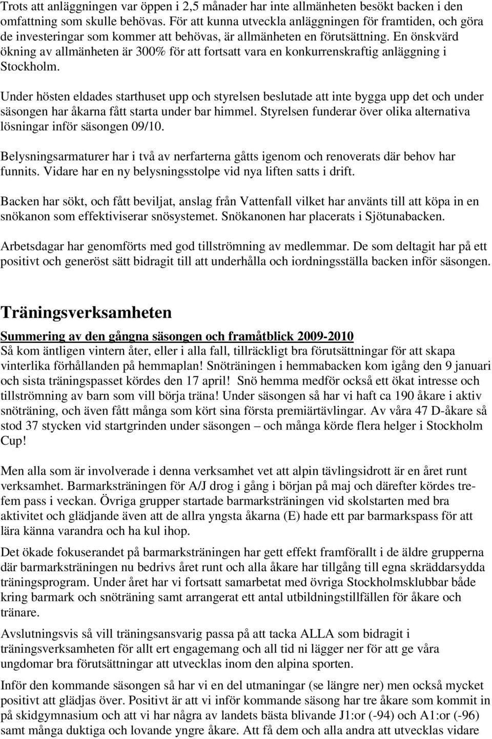 En önskvärd ökning av allmänheten är 300% för att fortsatt vara en konkurrenskraftig anläggning i Stockholm.