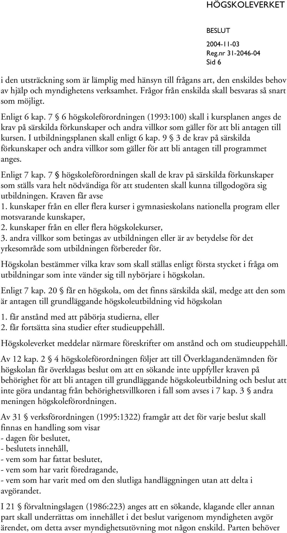 9 3 de krav på särskilda förkunskaper och andra villkor som gäller för att bli antagen till programmet anges. Enligt 7 kap.