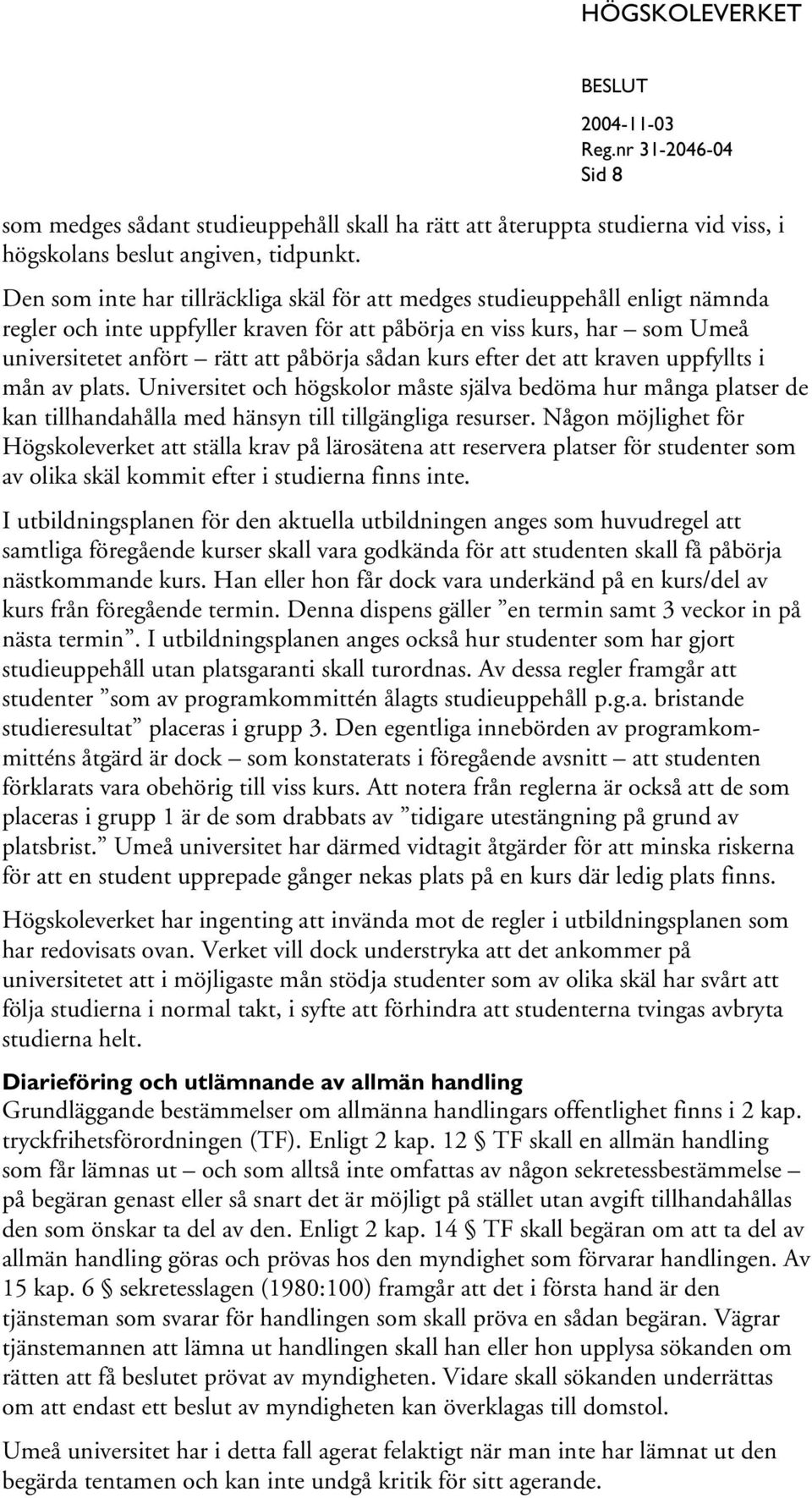 kurs efter det att kraven uppfyllts i mån av plats. Universitet och högskolor måste själva bedöma hur många platser de kan tillhandahålla med hänsyn till tillgängliga resurser.