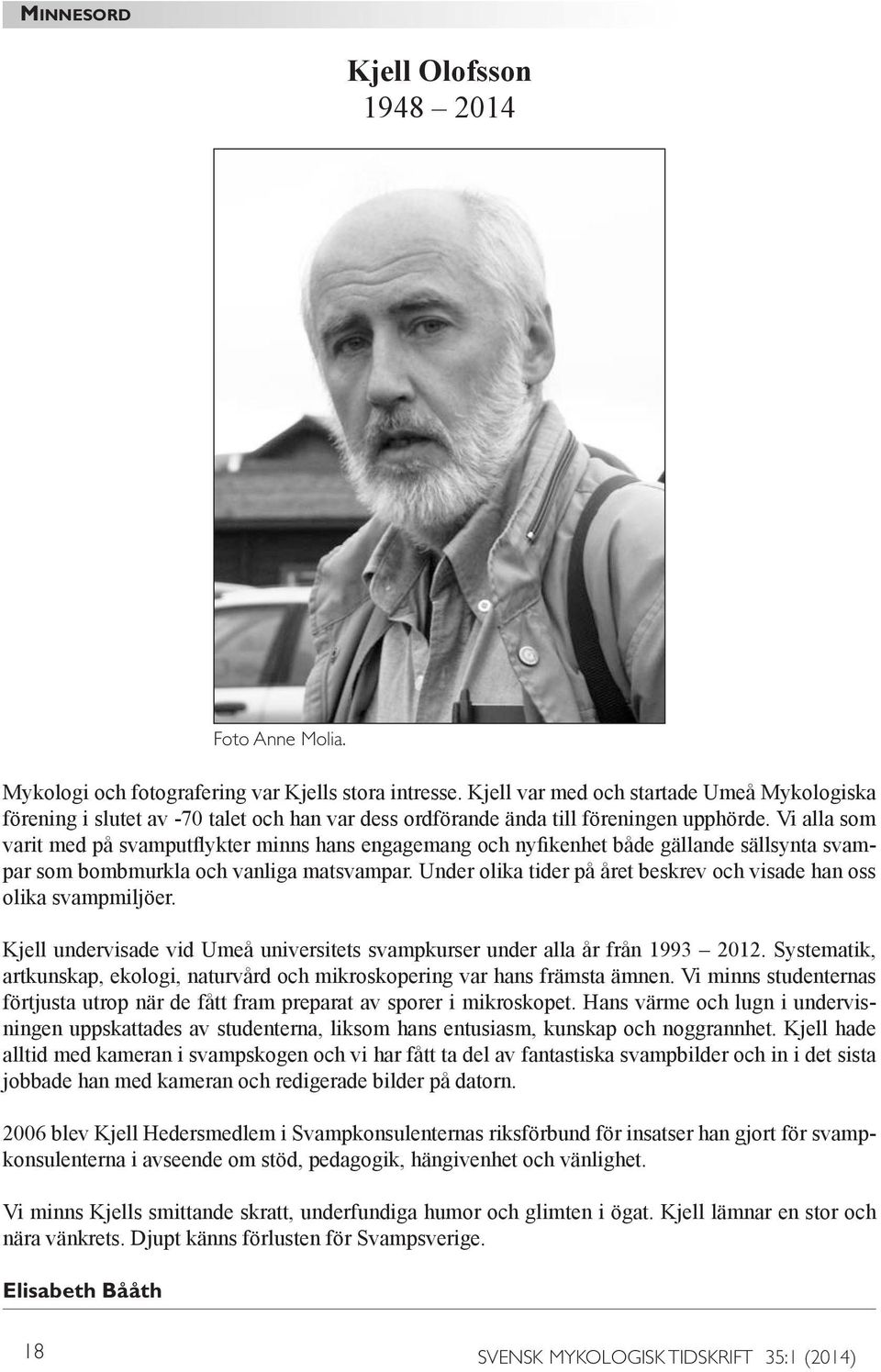 Vi alla som varit med på svamputflykter minns hans engagemang och nyfikenhet både gällande sällsynta svampar som bombmurkla och vanliga matsvampar.