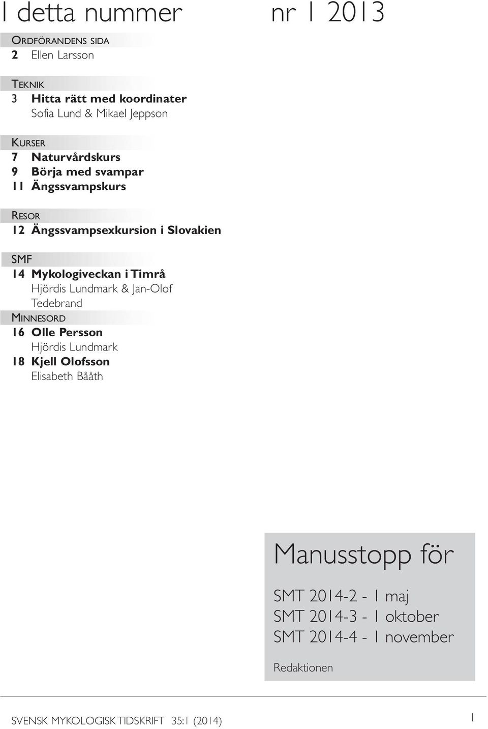 Timrå Hjördis Lundmark & Jan-Olof Tedebrand Minnesord 16 Olle Persson Hjördis Lundmark 18 Kjell Olofsson Elisabeth Bååth