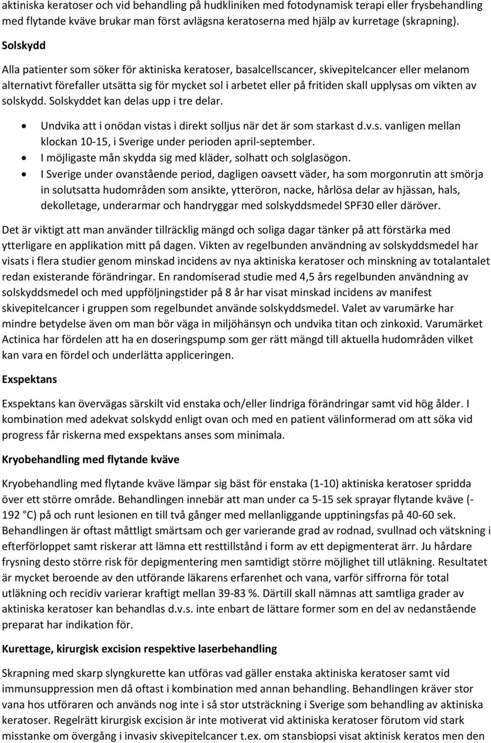 upplysas om vikten av solskydd. Solskyddet kan delas upp i tre delar. Undvika att i onödan vistas i direkt solljus när det är som starkast d.v.s. vanligen mellan klockan 10-15, i Sverige under perioden april-september.