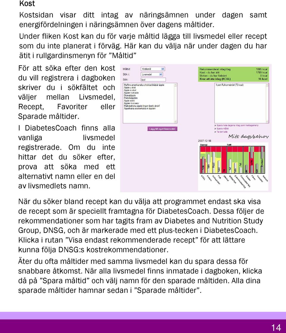 Här kan du välja när under dagen du har ätit i rullgardinsmenyn för Måltid För att söka efter den kost du vill registrera i dagboken skriver du i sökfältet och väljer mellan Livsmedel, Recept,