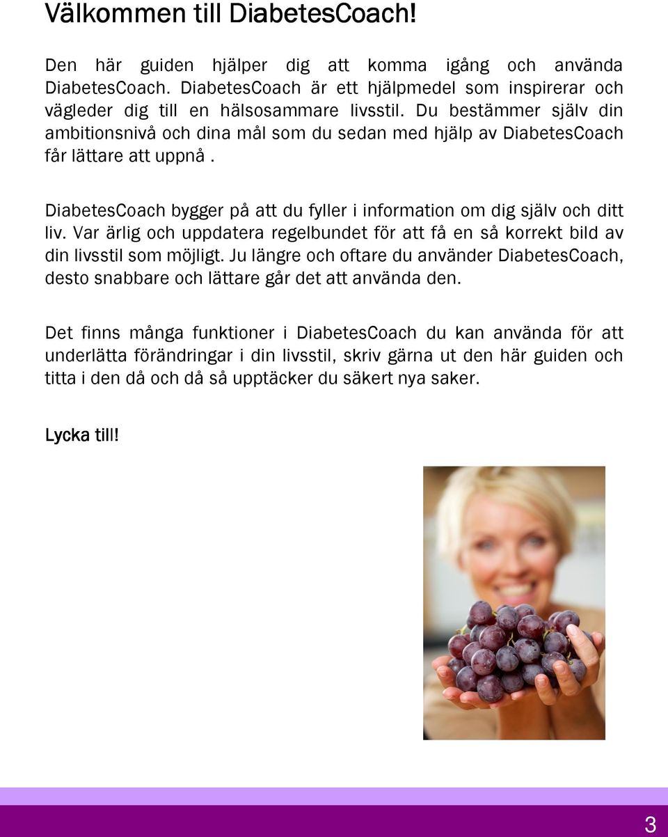 Var ärlig och uppdatera regelbundet för att få en så korrekt bild av din livsstil som möjligt. Ju längre och oftare du använder DiabetesCoach, desto snabbare och lättare går det att använda den.