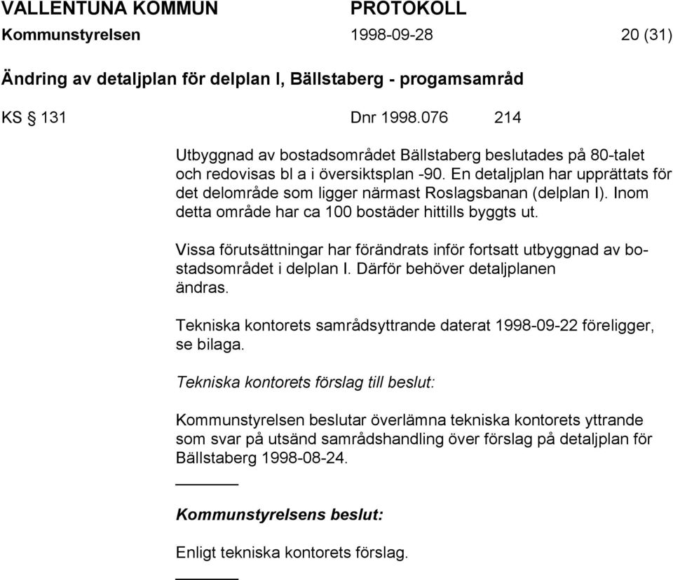 En detaljplan har upprättats för det delområde som ligger närmast Roslagsbanan (delplan I). Inom detta område har ca 100 bostäder hittills byggts ut.