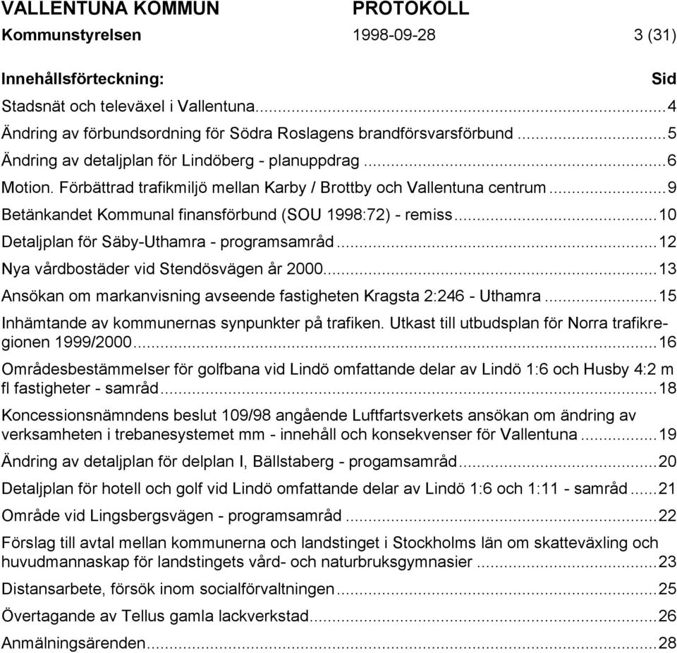 ..10 Detaljplan för Säby-Uthamra - programsamråd...12 Nya vårdbostäder vid Stendösvägen år 2000...13 Ansökan om markanvisning avseende fastigheten Kragsta 2:246 - Uthamra.