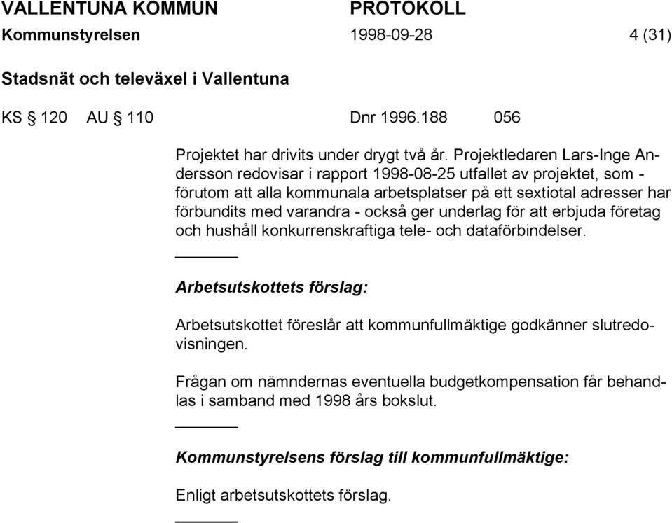 med varandra - också ger underlag för att erbjuda företag och hushåll konkurrenskraftiga tele- och dataförbindelser.