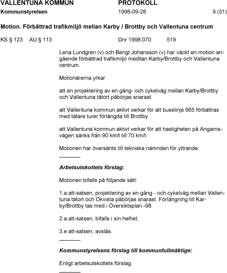 Motionärerna yrkar att en projektering av en gång- och cykelväg mellan Karby/Brottby och Vallentuna tätort påbörjas snarast att Vallentuna kommun aktivt verkar för att busslinje 665 förbättras med